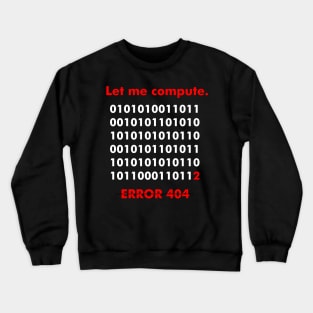 Let me compute, Error 404, Syntax Error, Computer Error, Binary Code. Crewneck Sweatshirt